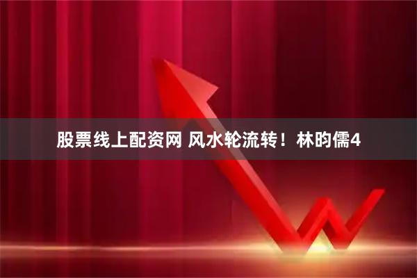 股票线上配资网 风水轮流转！林昀儒4